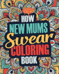 How New Mums Swear Coloring Book: A Funny, Irreverent, Clean Swear Word New Mum Coloring Book Gift Idea - Paperback