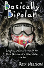 Basically Bipolar: Laughing Maniacally through the Dark Delirium of a Polar Winter . . . or two - Paperback