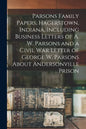 Parsons Family Papers, Hagerstown, Indiana, Including Business Letters of A. W. Parsons and a Civil War Letter of George W. Parsons About Andersonvill - Paperback