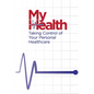 My Health: Taking Control of Your Personal Healthcare - Paperback