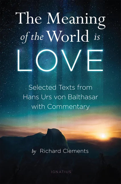 The Meaning of the World Is Love: Selected Texts from Hans Urs Von Balthasar with Commentary - Paperback