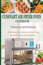 Cuisinart Air Fryer Oven Cookbook (Vegans & Vegetarians): 150 Quick & Easy Cuisinart Air Fryer Oven Recipes for Vegans and Vegetarian - Paperback