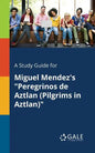 A Study Guide for Miguel Mendez's "Peregrinos De Aztlan (Pilgrims in Aztlan)" - Paperback
