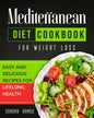 Mediterranean Diet Cookbook for Weight Loss: Easy and Delicious Recipes for Lifelong Health - Paperback
