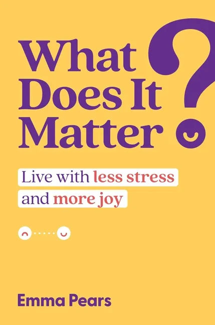 What Does It Matter?: Live with Less Stress and More Joy - Hardcover