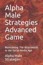Alpha Male Strategies Advanced Game: Maintaining The Attachment in the Social Media Age - Paperback