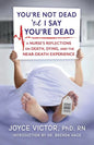 You're Not Dead 'til I Say You're Dead: A Nurse's Reflections on Death, Dying and the Near-Death Experience - Paperback