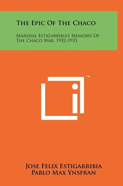 The Epic Of The Chaco: Marshal Estigarribia's Memoirs Of The Chaco War, 1932-1935 - Hardcover
