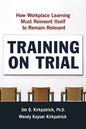 Training on Trial: How Workplace Learning Must Reinvent Itself to Remain Relevant - Paperback