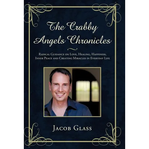 The Crabby Angels Chronicles: Radical Guidance on Love, Healing, Happiness, Inner Peace and Creating Miracles in Everyday Life - Hardcover