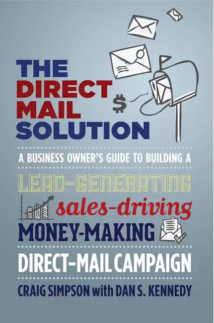 The Direct Mail Solution: A Business Owner's Guide to Building a Lead-Generating, Sales-Driving, Money-Making Direct-Mail Campaign - Paperback