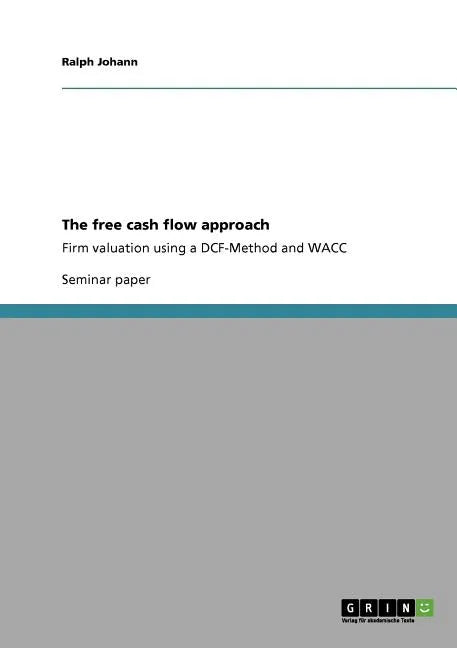 The free cash flow approach: Firm valuation using a DCF-Method and WACC - Paperback