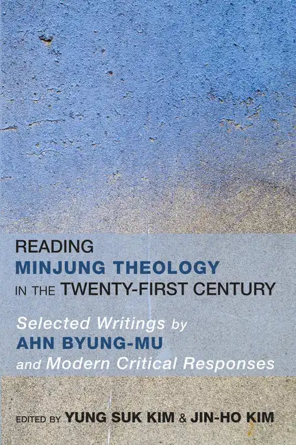 Reading Minjung Theology in the Twenty-First Century: Selected Writings by Ahn Byung-Mu and Modern Critical Responses - Paperback