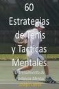 60 Estrategias de Tenis y Tacticas Mentales: Entrenamiento de Fortaleza Mental - Paperback