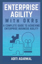 Enterprise Agility with OKRs: A Complete Guide to Achieving Enterprise Business Agility - Paperback