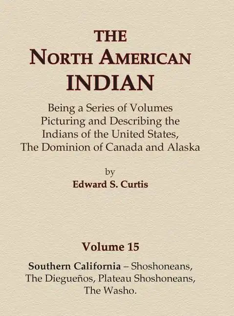 The North American Indian Volume 15 - Southern California - Shoshoneans, The Dieguenos, Plateau Shoshoneans, The Washo - Hardcover