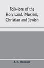 Folk-lore of the Holy Land. Moslem, Christian and Jewish - Paperback
