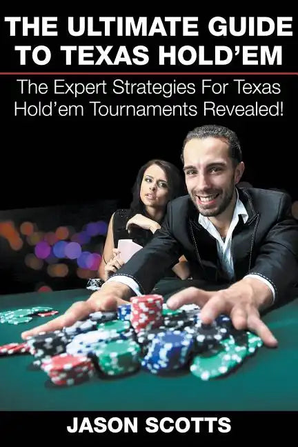 The Ultimate Guide To Texas Hold'em: The Expert Strategies For Texas Hold'em Tournaments Revealed! - Paperback