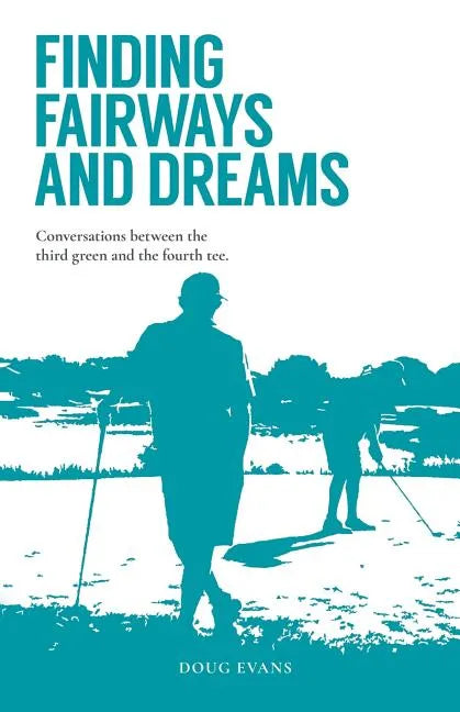 Finding Fairways and Dreams: Conversations Between the Third Green and the Fourth Tee - Paperback