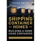 Shipping Container Homes: Building a Home Using Containers - A Simple How to Guide for Beginners - Paperback