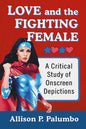 Love and the Fighting Female: A Critical Study of Onscreen Depictions - Paperback