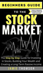 Beginners Guide to the Stock Market: The Simple Step by Step Guide for Investing in Stocks, Building Your Wealth and Creating a Long-Term Passive Inco - Hardcover