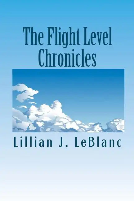 The Flight Level Chronicles: Interesting People, Unique Places, and a Special Airplane - Paperback