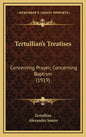 Tertullian's Treatises: Concerning Prayer; Concerning Baptism (1919) - Hardcover