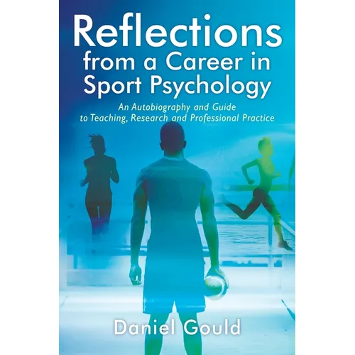 Reflections from a Career in Sport Psychology: An Autobiography and Guide to Teaching, Research and Professional Practice - Paperback