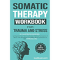 Somatic Therapy Workbook for Trauma and Stress: 55+ Illustrated Exercises to Regulate Your Nervous System, Relieve Symptoms of Stress, and Strengthen - Paperback
