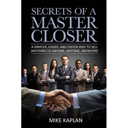 Secrets of a Master Closer: A Simpler, Easier, And Faster Way To Sell Anything To Anyone, Anytime, Anywhere - Paperback