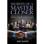 Secrets of a Master Closer: A Simpler, Easier, And Faster Way To Sell Anything To Anyone, Anytime, Anywhere - Paperback