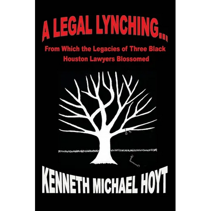 A Legal Lynching...: From Which the Legacies of Three Black Houston Lawyers Blossomed - Paperback