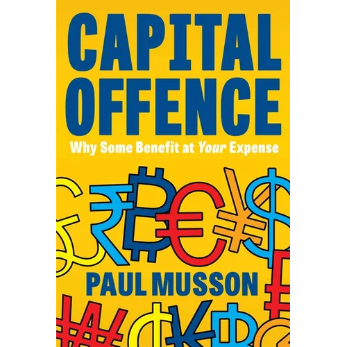 Capital Offence: Why Some Benefit at Your Expense - Paperback