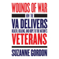 Wounds of War: How the Va Delivers Health, Healing, and Hope to the Nation's Veterans - Hardcover