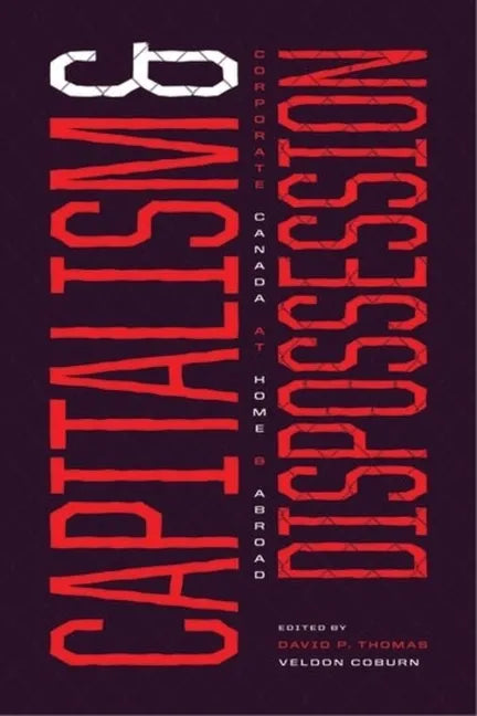 Capitalism and Dispossession: Corporate Canada at Home and Abroad - Paperback