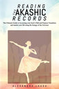 Reading the Akashic Records: The Ultimate Guide to Accessing your Soul's Path and Purpose Transform and master your life using the Energy of the Un - Paperback