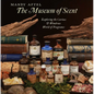 The Museum of Scent: Exploring the Curious and Wondrous World of Fragrance - Hardcover