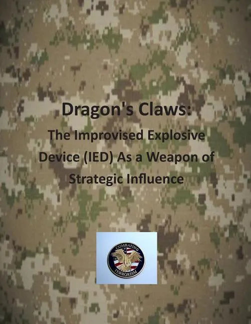 Dragon's Claws: The Improvised Explosive Device (IED) As a Weapon of Strategic Influence - Paperback