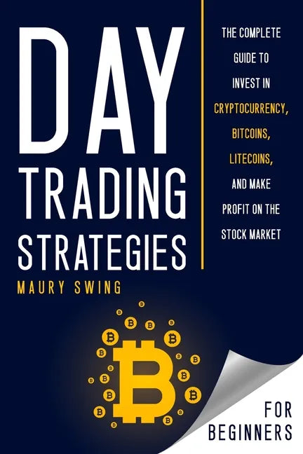 Day Trading Strategies for Beginners: The Complete Guide to Invest in Cryptocurrency, Bitcoins, Litecoins, and Make Profit on the Stock Market - Paperback