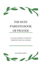 The Busy Parent's Book of Prayers: 21 days of Being the Prayer Warrior Your Child Needs - Paperback