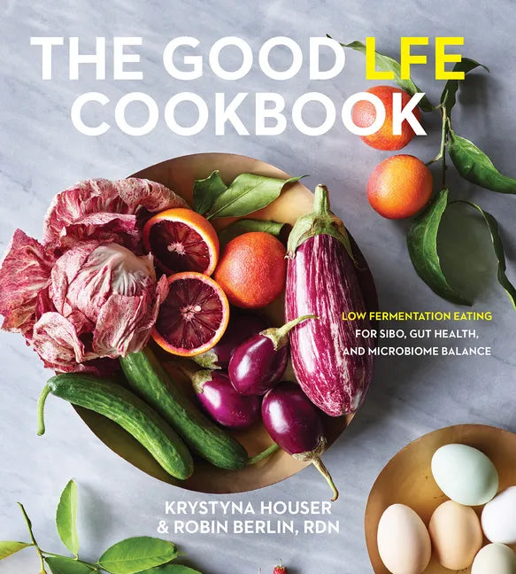 The Good Lfe Cookbook: Low Fermentation Eating for Sibo, Gut Health, and Microbiome Balance - Hardcover