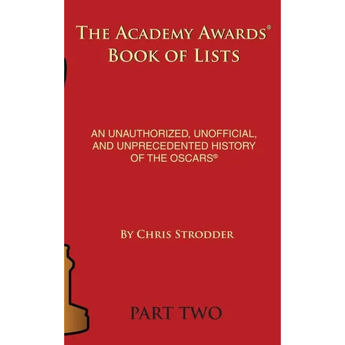 The Academy Awards Book of Lists (hardback): An Unauthorized, Unofficial, and Unprecedented History of the Oscars Part Two - Hardcover