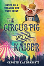 The Circus Pig and the Kaiser: A Novel: Based on a Strange But True Event - Paperback