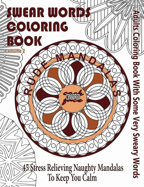 Swear Word Coloring Book: Adults Coloring Book Rude Mandalas With Some Very Sweary Words: 45 Stress Relieving Naughty Mandalas To keep You Calm - Paperback