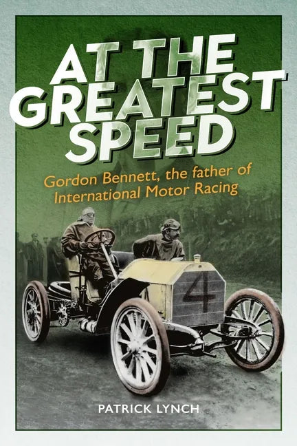 At the Greatest Speed: Gordon Bennett, the Father of International Motor Racing - Hardcover