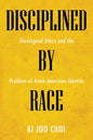 Disciplined by Race: Theological Ethics and the Problem of Asian American Identity - Paperback