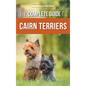 The Complete Guide to Cairn Terriers: Finding, Raising, Training, Socializing, Exercising, Feeding, and Loving Your New Cairn Terrier Puppy - Hardcover