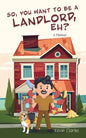 So, You Want to be a Landlord, eh?: A Memoir - Paperback