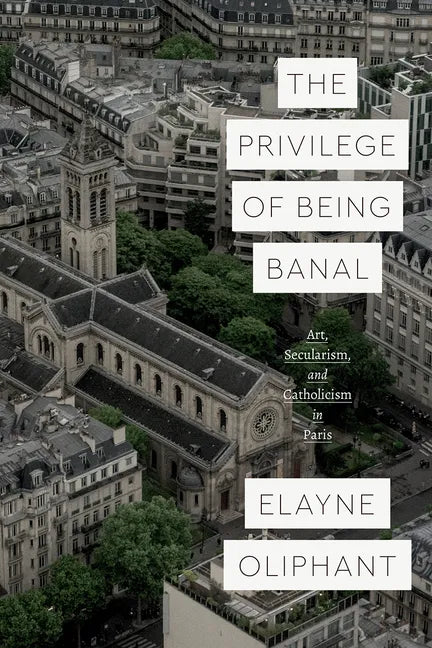 The Privilege of Being Banal: Art, Secularism, and Catholicism in Paris - Paperback
